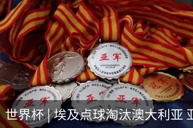 世界杯 | 埃及点球淘汰澳大利亚 亚洲区球队全部出局